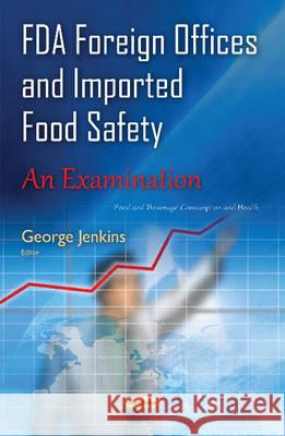 FDA Foreign Offices & Imported Food Safety: An Examination George Jenkins 9781634832342 Nova Science Publishers Inc - książka