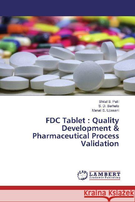 FDC Tablet : Quality Development & Pharmaceutical Process Validation Patil, Shital S.; Barhate, S. D.; Upasani, Manali S. 9786202012782 LAP Lambert Academic Publishing - książka