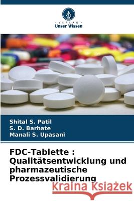 FDC-Tablette: Qualit?tsentwicklung und pharmazeutische Prozessvalidierung Shital S. Patil S. D. Barhate Manali S. Upasani 9786207577293 Verlag Unser Wissen - książka