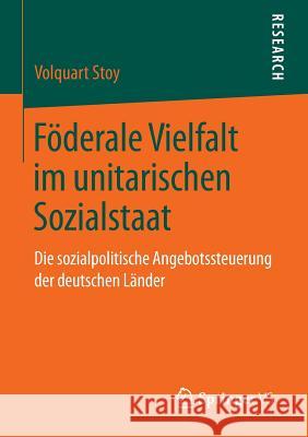 Föderale Vielfalt Im Unitarischen Sozialstaat: Die Sozialpolitische Angebotssteuerung Der Deutschen Länder Stoy, Volquart 9783658108151 Springer vs - książka