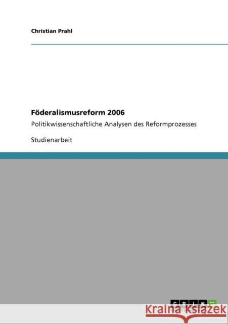 Föderalismusreform 2006: Politikwissenschaftliche Analysen des Reformprozesses Prahl, Christian 9783640534005 Grin Verlag - książka