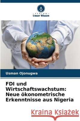 FDI und Wirtschaftswachstum: Neue ökonometrische Erkenntnisse aus Nigeria Ojonugwa, Usman 9786200704016 Verlag Unser Wissen - książka