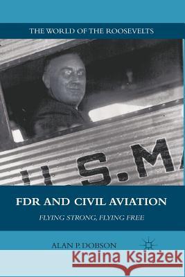 FDR and Civil Aviation: Flying Strong, Flying Free Dobson, A. 9781349290307 Palgrave MacMillan - książka