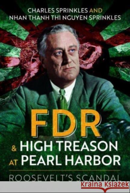 FDR and High Treason at Pearl Harbor: Roosevelt's Scandal Nhan Thanh Thi Nguyen Sprinkles 9781399050876 Pen & Sword Books Ltd - książka