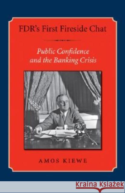 Fdr's First Fireside Chat: Public Confidence and the Banking Crisis Kiewe, Amos 9781585446070 Texas A&M University Press - książka