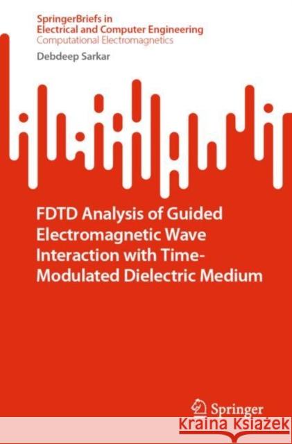 Fdtd Analysis of Guided Electromagnetic Wave Interaction with Time-Modulated Dielectric Medium Sarkar, Debdeep 9789811916298 Springer Nature Singapore - książka