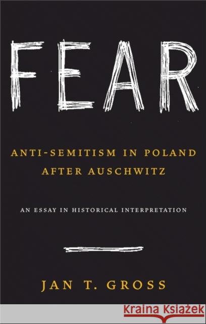 Fear : Anti-Semitism in Poland after Auschwitz: An Essay in Historical Interpretation Jan T. Gross 9780691128788 UNIVERSITY PRESSES OF CALIFORNIA, COLUMBIA AN - książka