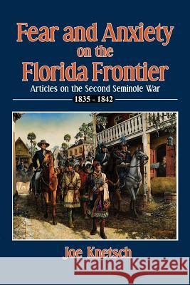 Fear and Anxiety on the Florida Frontier Joe Knetsch 9780982110546 Seminole Wars Foundation Press - książka