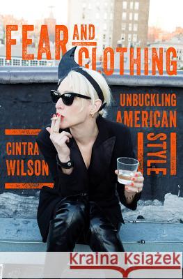 Fear and Clothing: Unbuckling American Style Wilson, Cintra 9780393081893 John Wiley & Sons - książka