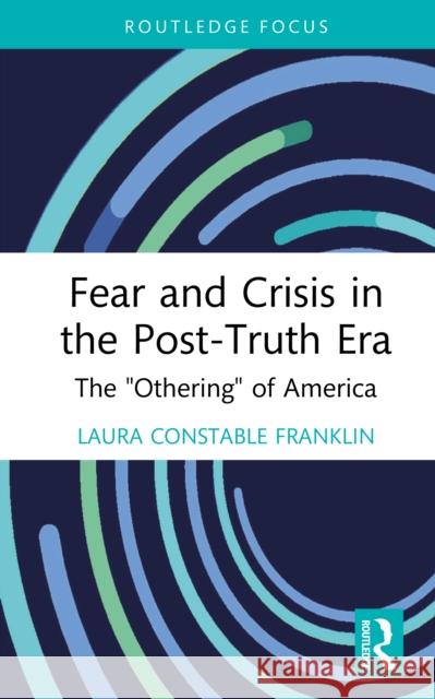 Fear and Crisis in the Post-Truth Era: The Othering of America Laura Constable Franklin 9781032940601 Taylor & Francis Ltd - książka