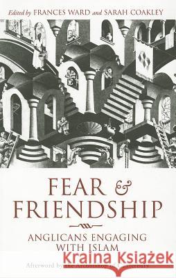 Fear and Friendship: Anglicans Engaging with Islam Professor Sarah Coakley, The Very Revd Frances Ward 9781441101495 Continuum Publishing Corporation - książka