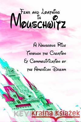 Fear and Loathing in Mouschwitz: A Nauseous Ride Through the Creation and Commodification of the American Dream Kevin Snow John-Ross Boyce Alex Alchwikani 9781978255661 Createspace Independent Publishing Platform - książka