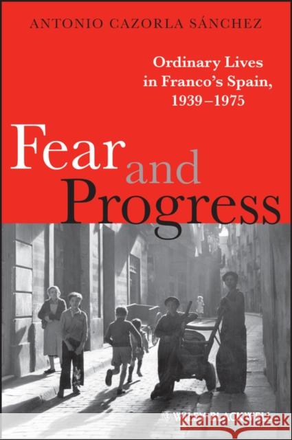 Fear and Progress: Ordinary Lives in Franco's Spain, 1939-1975 Cazorla Sánchez, Antonio 9781405133166 Wiley-Blackwell - książka