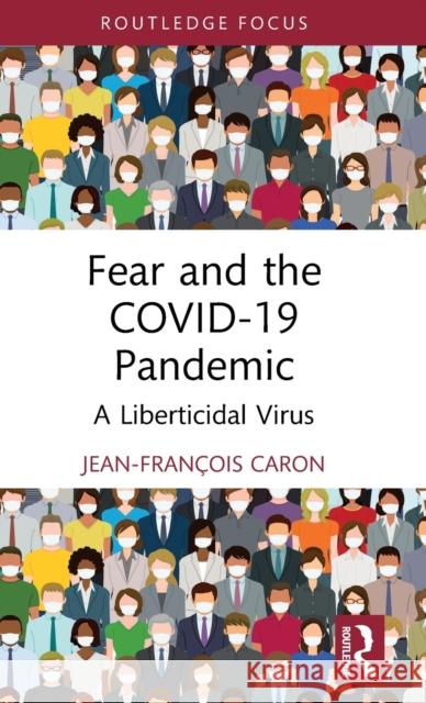 Fear and the Covid-19 Pandemic: A Liberticidal Virus Jean-Fran?ois Caron 9781032481494 Routledge - książka