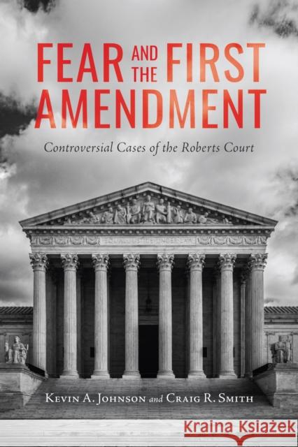 Fear and the First Amendment: Controversial Cases of the Roberts Court Kevin A. Johnson Craig R. Smith 9780817321963 University Alabama Press - książka