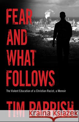 Fear and What Follows: The Violent Education of a Christian Racist, a Memoir Tim Parrish 9781617038662 University Press of Mississippi - książka