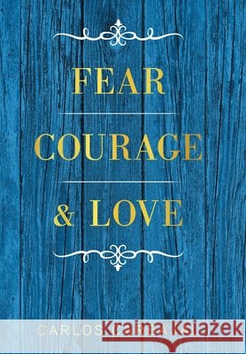 Fear, Courage & Love Carlos Carbajal 9781664190139 Xlibris Us - książka