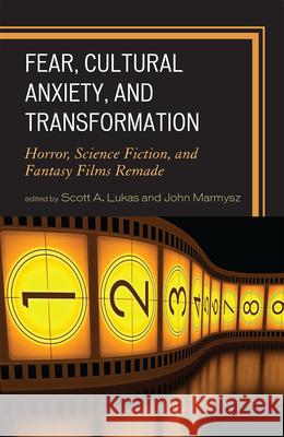 Fear, Cultural Anxiety, and Transformation: Horror, Science Fiction, and Fantasy Films Remade Lukas, Scott A. 9780739124888 Lexington Books - książka
