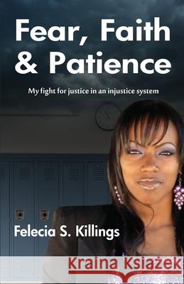 Fear, Faith, and Patience: My Fight For Justice In a Unjust System Killings, Felecia S. 9780984835300 Powerfaithlove Publishing, CA - książka