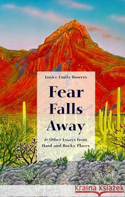 Fear Falls Away and Other Essays from Hard and Rocky Places Janice Emily Bowers 9780816517183 University of Arizona Press - książka