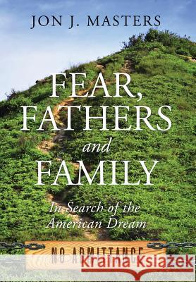 Fear, Fathers and Family: In Search of the American Dream Jon J Masters 9781478757511 Outskirts Press - książka