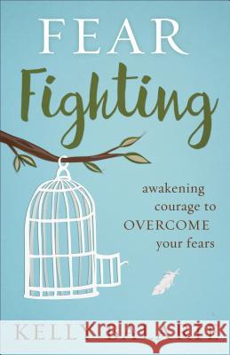 Fear Fighting: Awakening Courage to Overcome Your Fears Kelly Balarie 9780801019340 Baker Publishing Group - książka