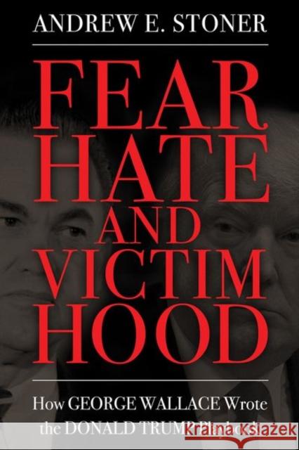 Fear, Hate, and Victimhood: How George Wallace Wrote the Donald Trump Playbook Andrew E. Stoner 9781496838452 University Press of Mississippi - książka