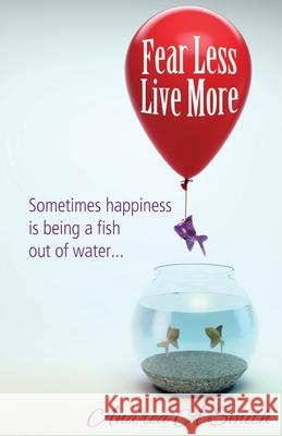 Fear Less, Live More Andrea A. Smith 9781913770013 Book Brilliance Publishing - książka