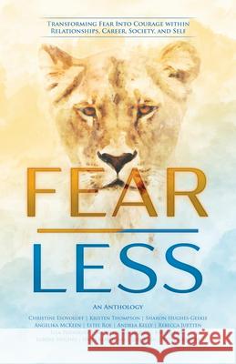 Fear Less: Transforming Fear Into Courage Within Relationships, Career, Society, and Self Michelle B. Vazquez Andrea Kelly Rebecca Juetten 9781989819098 Golden Brick Road Publishing House - książka