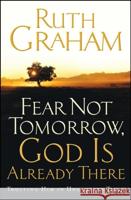 Fear Not Tomorrow, God Is Already There: Trusting Him in Uncertain Times Ruth Graham 9781501171154 Howard Books - książka