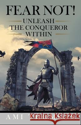 Fear Not!: Unleash the Conqueror Within Ami Thomson 9781664202351 WestBow Press - książka