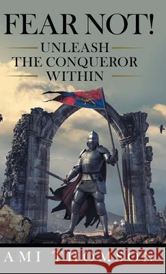 Fear Not!: Unleash the Conqueror Within Ami Thomson 9781664202375 WestBow Press - książka