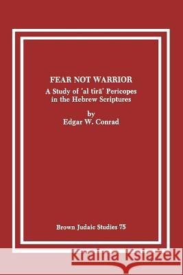 Fear Not Warrior: The Study of 'al tira' Pericopes in the Hebrew Scriptures Conrad, Edgar W. 9780891308652 Brown Judaic Studies - książka