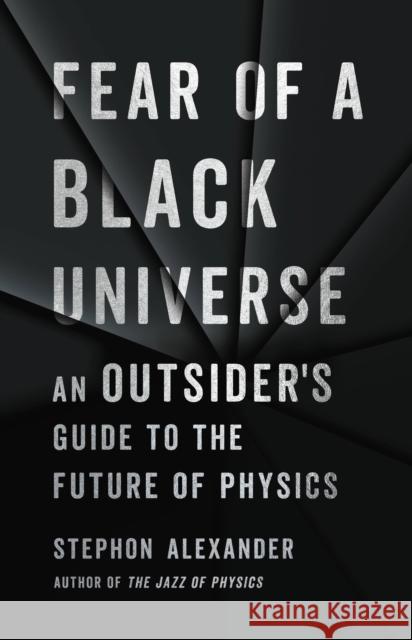 Fear of a Black Universe: An Outsider's Guide to the Future of Physics Stephon Alexander 9781541699632 Basic Books - książka