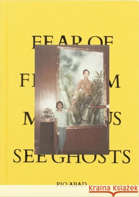 Fear of Freedom Makes Us See Ghosts Pio Abad 9781910239520 Hato Press - książka