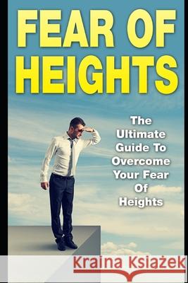 Fear Of Heights: The Ultimate Guide To Overcome Your Fear Of Heights James Scott 9781973110613 Independently Published - książka