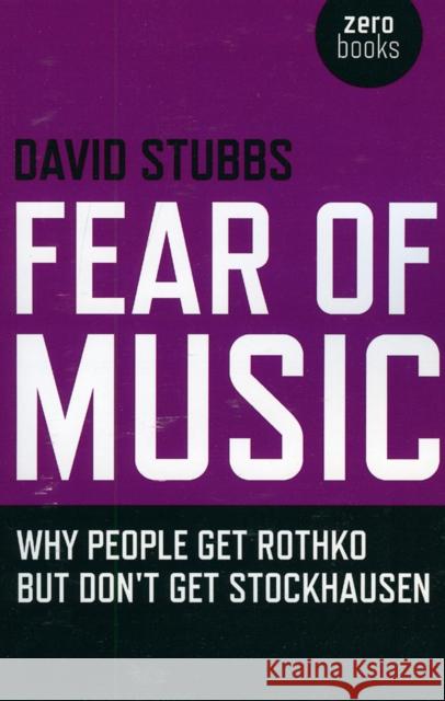 Fear of Music – Why People Get Rothko But Don`t Get Stockhausen David Stubbs 9781846941795 John Hunt Publishing - książka