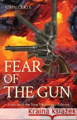 Fear of the Gun: A tale set in the New Mexico and Arizona Territories 1849 - 1884 John K Gerts   9781732603431 John Streg Publishing - książka
