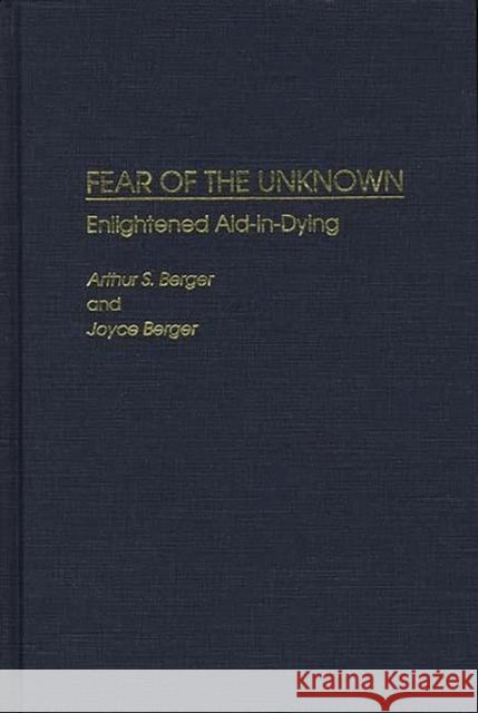 Fear of the Unknown: Enlightened Aid-In-Dying Berger, Arthur S. 9780275946838 Praeger Publishers - książka