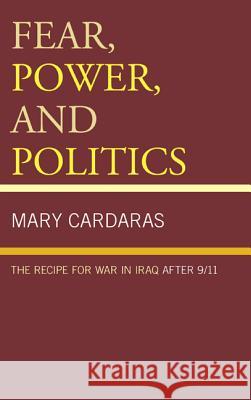 Fear, Power, and Politics: The Recipe for War in Iraq after 9/11 Cardaras, Mary 9780739179949  - książka