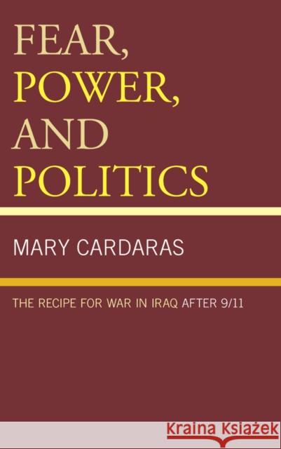 Fear, Power, and Politics: The Recipe for War in Iraq After 9/11 Cardaras, Mary 9781498515399 Lexington Books - książka