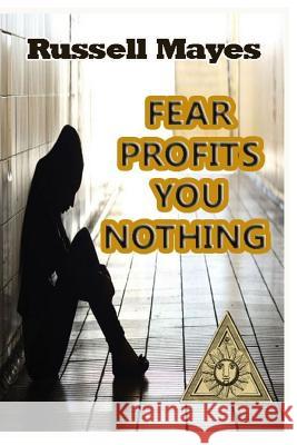 Fear Profits You Nothing Russell Mayes 9781546556190 Createspace Independent Publishing Platform - książka