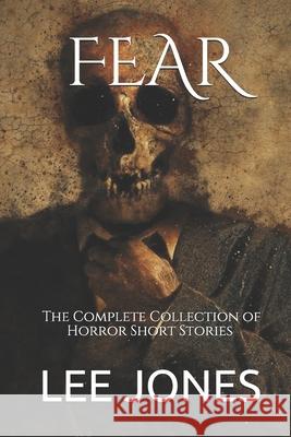 Fear: The Complete Collection of Horror Short Stories Lee Jones 9781731227201 Independently Published - książka