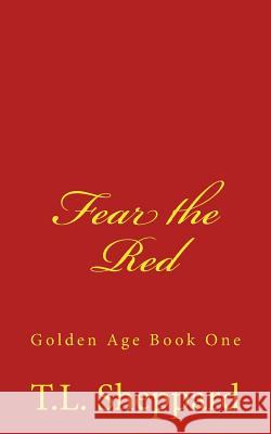 Fear the Red: Golden Age Book One T. L. Sheppard 9781985583658 Createspace Independent Publishing Platform - książka
