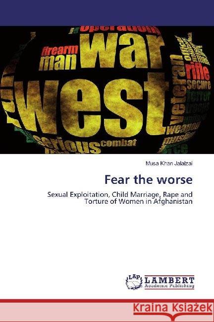 Fear the worse : Sexual Exploitation, Child Marriage, Rape and Torture of Women in Afghanistan Jalalzai, Musa Khan 9786139996865 LAP Lambert Academic Publishing - książka