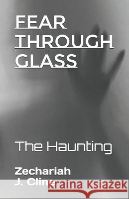 Fear Through Glass: The Haunting Zechariah J Cline 9798538933914 Independently Published - książka
