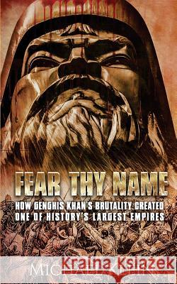 Fear Thy Name: How Genghis Khan's Brutality Created one of History's Largest empires Klein, Micheal 9781535215749 Createspace Independent Publishing Platform - książka