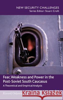 Fear, Weakness and Power in the Post-Soviet South Caucasus: A Theoretical and Empirical Analysis Oskanien, K. 9781137026750  - książka