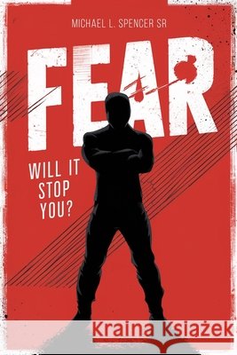 FEAR Will It Stop You? Michael L Spencer, Sr 9798332348419 Independently Published - książka