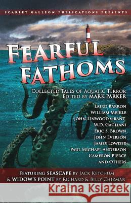 Fearful Fathoms: Collected Tales of Aquatic Terror (Vol. I - Seas & Oceans) Mark Parker Jack Ketchum Laird Barron 9781974213023 Createspace Independent Publishing Platform - książka